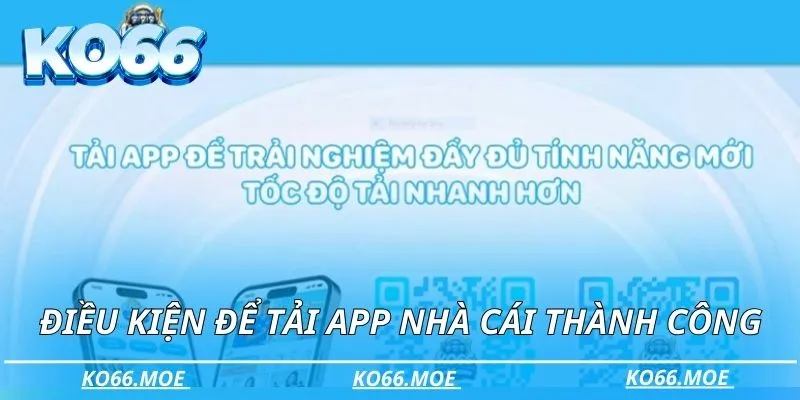 Các điều kiện để tải app của nhà cái thành công